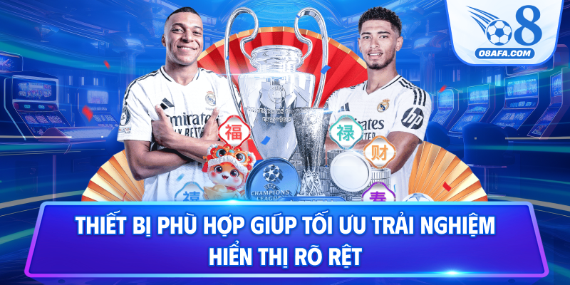 Thiết bị phù hợp giúp tối ưu trải nghiệm hiển thị rõ rệt